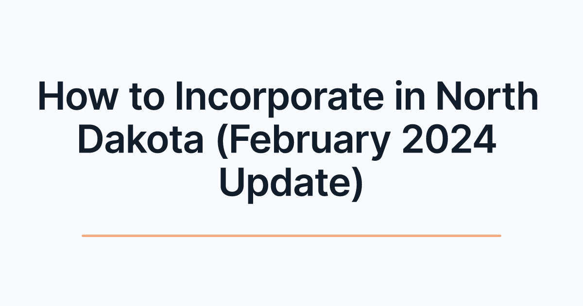 How to Incorporate in North Dakota (February 2024 Update)